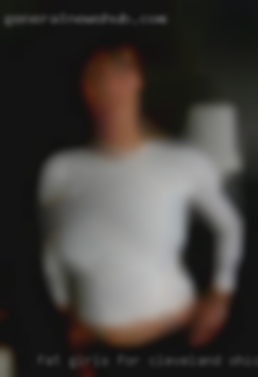 fat girls for Cleveland Ohio sex in local area fat girls for Cleveland Ohio sex in local area